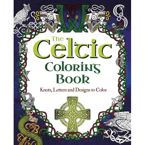 The Celtic Coloring Book: Knots, Letters and Designs to Color