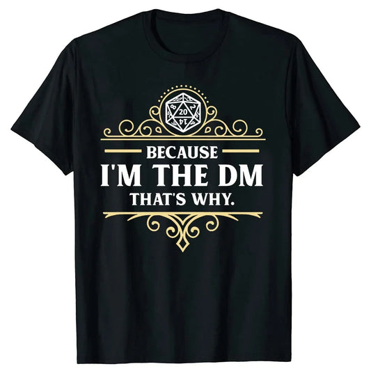 Funny Because I'm The DM That's Why RPG Game Master T Shirts Dungeon Gamer Dragon Dice Streetwear Birthday Gifts T-shirt Men