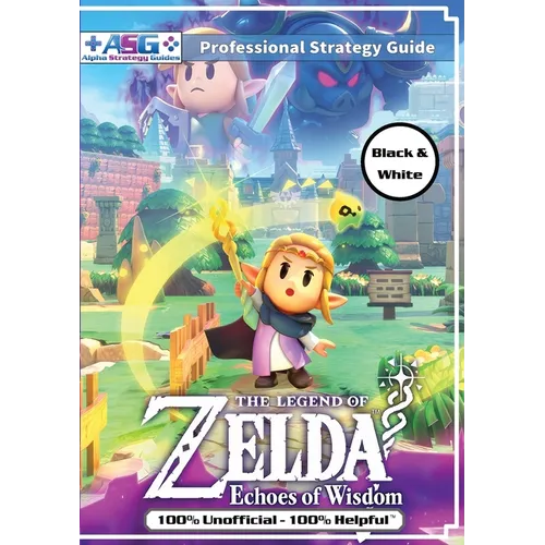The Legend of Zelda Echoes of Wisdom Strategy Guide Book (Black and White Budget-Friendly Edition): 100% Unofficial - 100% Helpful Walkthrough