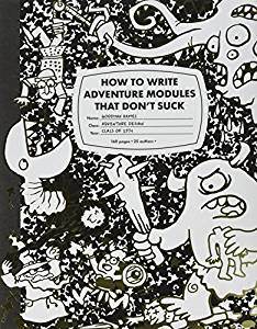 How to Write Adventure Modules That Don't Suck (revised) - Role-Players