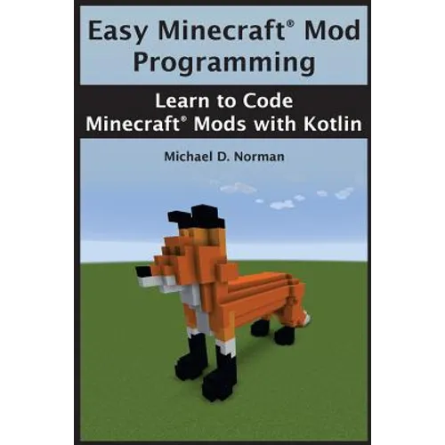 Easy Minecraft(R) Mod Programming: Learn to Code Minecraft(R) Mods with Kotlin