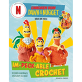 Chicken Run: Dawn of the Nugget Im-Peck-Able Crochet: 10 Egg-Straordinary Characters to Make
