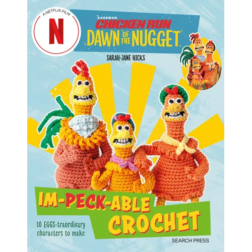 Chicken Run: Dawn of the Nugget Im-Peck-Able Crochet: 10 Egg-Straordinary Characters to Make