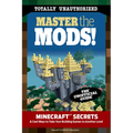 Master the Mods!: Minecraft(r)(Tm) Secrets & Cool Ways to Take Your Building Games to Another Level