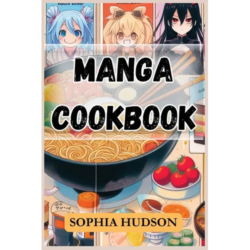 Manga Cookbook: Delicious Recipes Inspired by Your Favorite Manga Characters (2024 Recipes for Beginners)