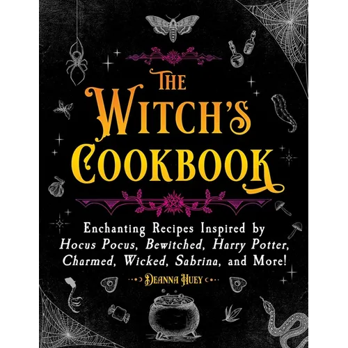 The Witch's Cookbook: Enchanting Recipes Inspired by Hocus Pocus, Bewitched, Harry Potter, Charmed, Wicked, Sabrina, and More!
