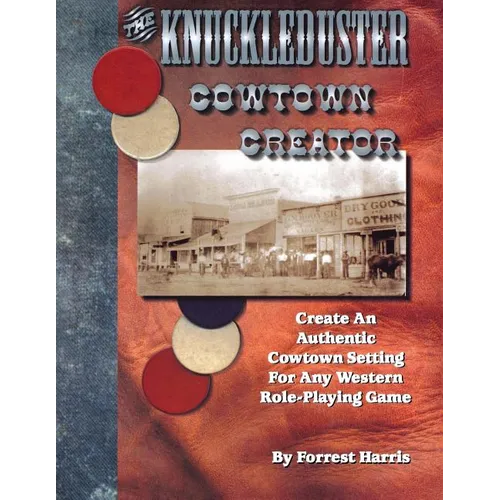 The Knuckleduster Cowtown Creator; Create an Authentic Cowtown Setting for Any Western Role-Playing Game