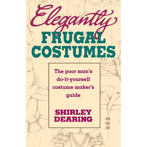 Elegantly Frugal Costumes: The Poor Man's Do-It-Yourself Costume Maker's Guide