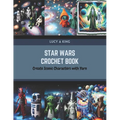 Star Wars Crochet Book: Create Iconic Characters with Yarn
