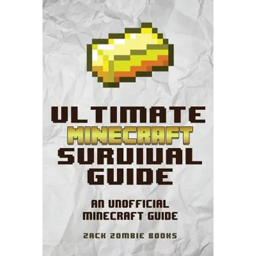 The Ultimate Minecraft Survival Guide: An Unofficial Guide to Minecraft Tips and Tricks That Will Make You Into A Minecraft Pro