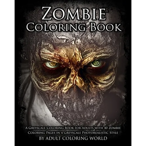 Zombie Coloring Book: A Greyscale Coloring Book for Adults with 40 Zombie Coloring Pages in a Greyscale Photorealistic Style