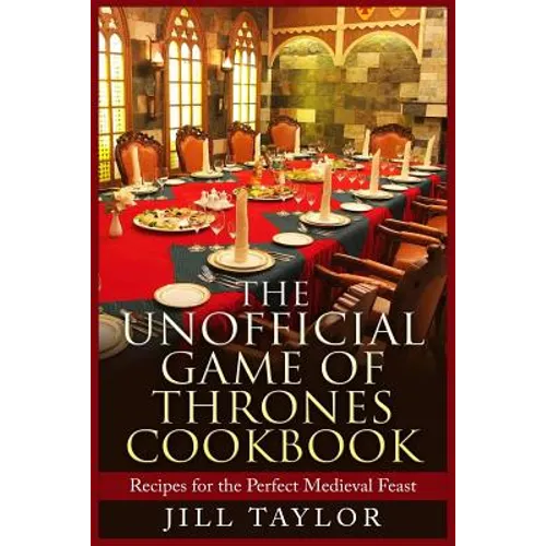 The Unofficial Game of Thrones Cookbook: Recipes for the Perfect Medieval Feast