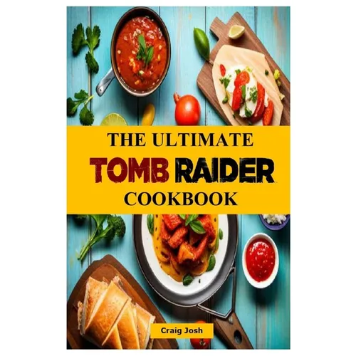 The Ultimate Tomb Raider Cookbook: The Unofficial Recipes Cookbook