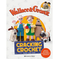 Wallace & Gromit: Cracking Crochet: Create 12 Iconic Characters in Amigurumi