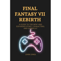 Final Fantasy VII Rebirth: A Guide to the New and Expanded Story, Characters, and Gameplay