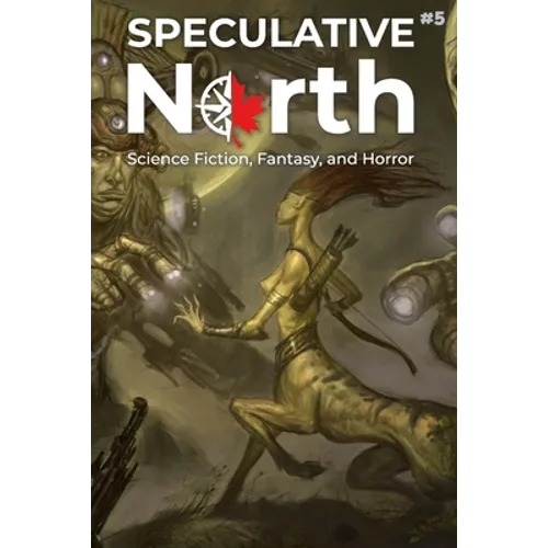 Speculative North Magazine Issue 5: Science Fiction, Fantasy, and Horror