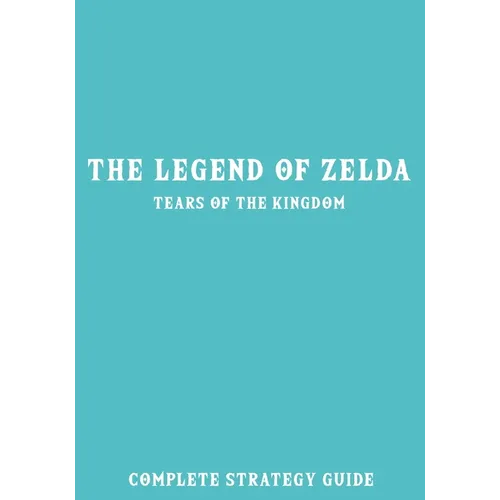 The Legend of Zelda Tears of the Kingdom: Complete Strategy Guide