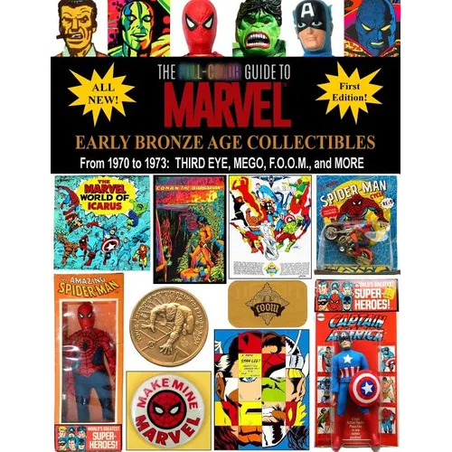 The Full-Color Guide to Marvel Early Bronze Age Collectibles: From 1970 to 1973: Third Eye, Mego, F.O.O.M., and More