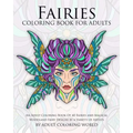 Fairies Coloring Book For Adults: An Adult Coloring Book Of 40 Fairies and Magical Woodland Fairy Designs by a Variety of Artists