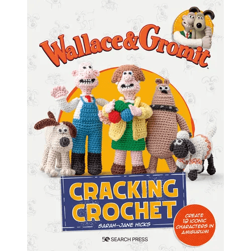 Wallace & Gromit: Cracking Crochet: Create 12 Iconic Characters in Amigurumi - Paperback - 