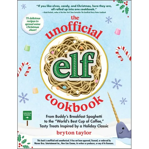 The Unofficial Elf Cookbook: From Buddy's Breakfast Spaghetti to the World's Best Cup of Coffee, Tasty Treats Inspired by a Holiday Classic
