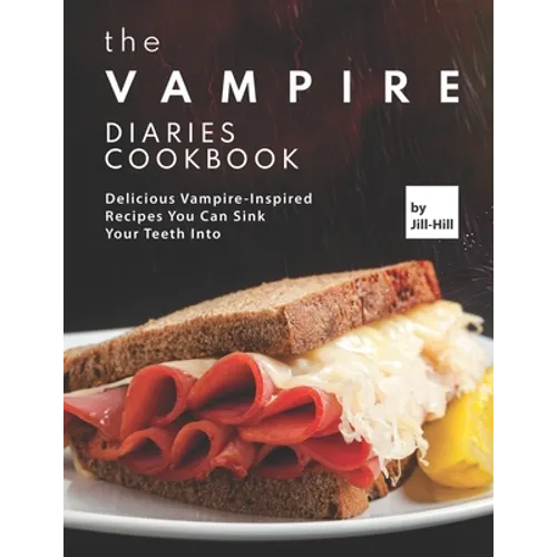 The Vampire Diaries Cookbook: Delicious Vampire-Inspired Recipes You Can Sink Your Teeth Into