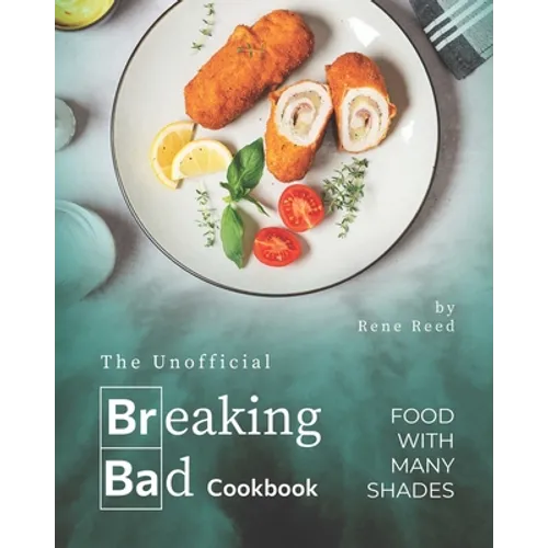 The Unofficial Breaking Bad Cookbook: Food with Many Shades