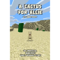 A Cactus For Allie: An Unofficial Minecraft Story For Early Readers