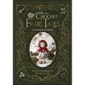 Crochet Fairy Tales: Cottage Stories: Over 40 Enchanting Patterns
