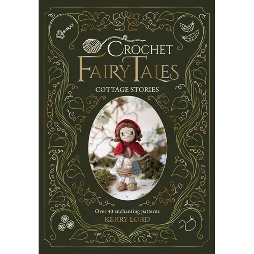 Crochet Fairy Tales: Cottage Stories: Over 40 Enchanting Patterns