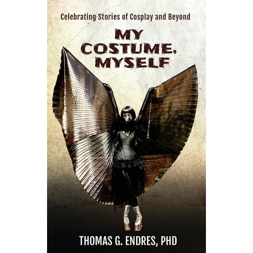 My Costume, Myself: Celebrating Stories of Cosplay and Beyond